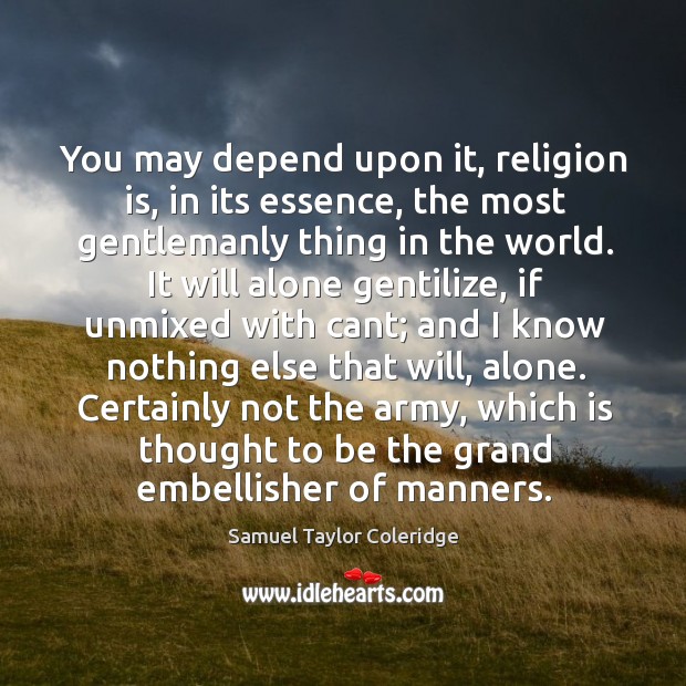 You may depend upon it, religion is, in its essence, the most Samuel Taylor Coleridge Picture Quote