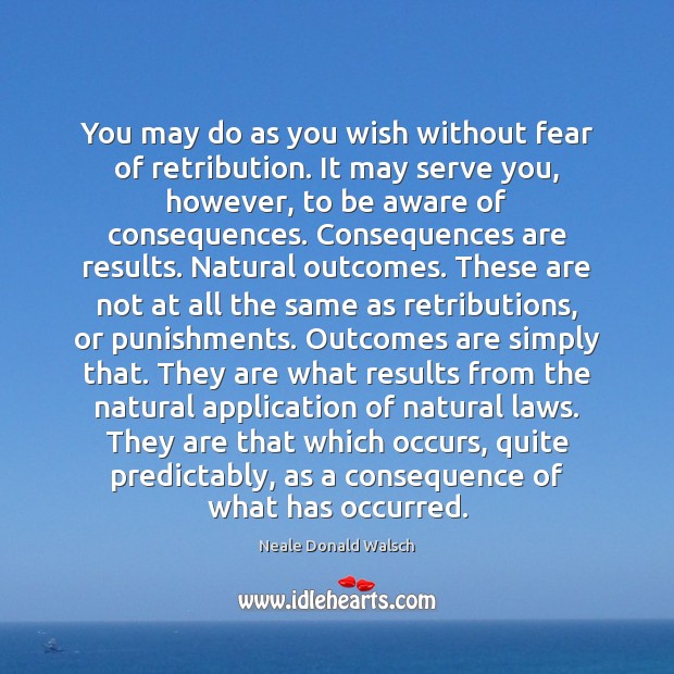 You may do as you wish without fear of retribution. It may Neale Donald Walsch Picture Quote