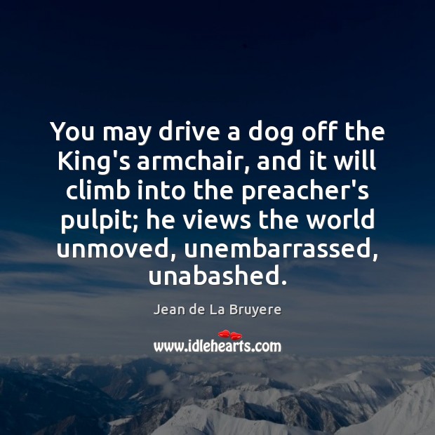 You may drive a dog off the King’s armchair, and it will Image