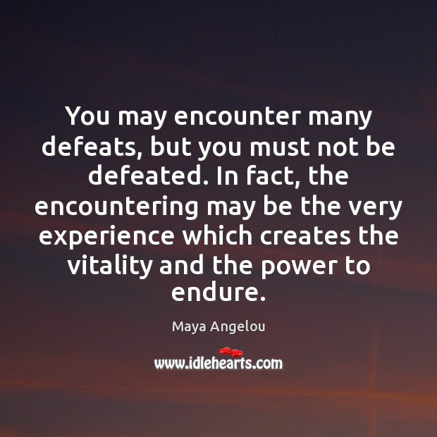 You may encounter many defeats, but you must not be defeated. In Image