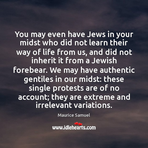 You may even have Jews in your midst who did not learn Maurice Samuel Picture Quote