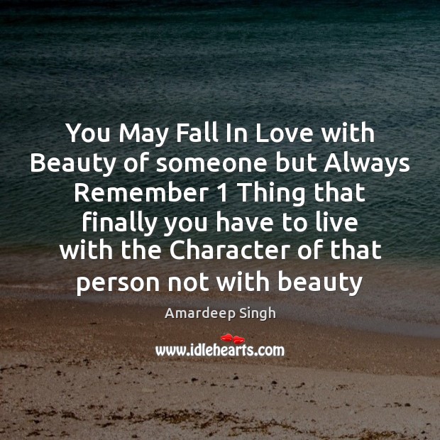 You May Fall In Love with Beauty of someone but Always Remember 1 Amardeep Singh Picture Quote