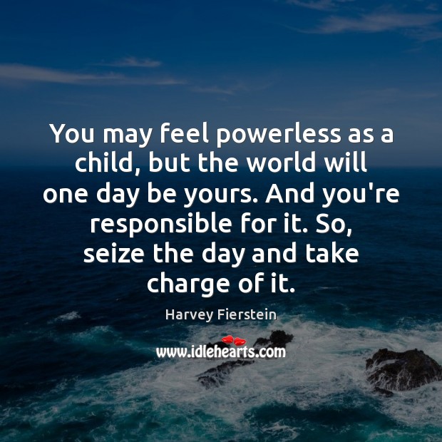 You may feel powerless as a child, but the world will one Harvey Fierstein Picture Quote