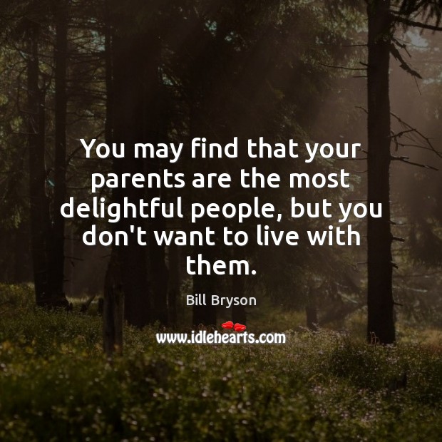 You may find that your parents are the most delightful people, but Bill Bryson Picture Quote
