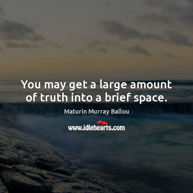 You may get a large amount of truth into a brief space. Image