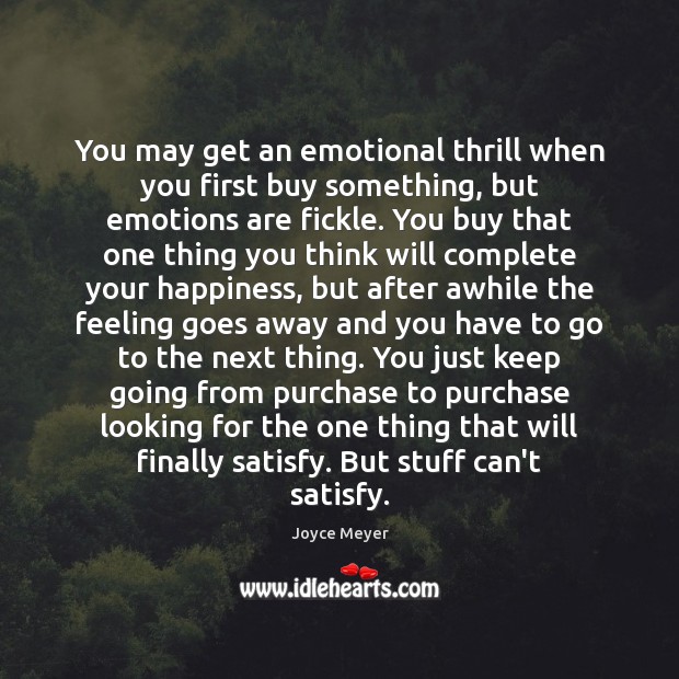 You may get an emotional thrill when you first buy something, but Joyce Meyer Picture Quote