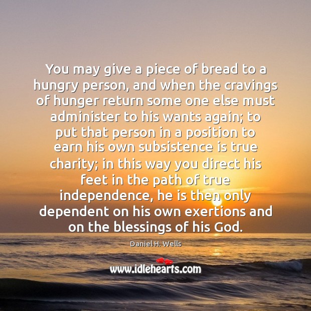 You may give a piece of bread to a hungry person, and Daniel H. Wells Picture Quote