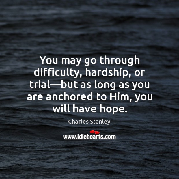You may go through difficulty, hardship, or trial—but as long as Charles Stanley Picture Quote