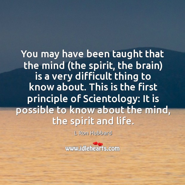 You may have been taught that the mind (the spirit, the brain) is a very difficult thing to know about. Image