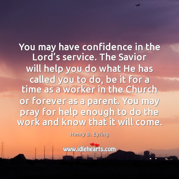 You may have confidence in the Lord’s service. The Savior will Henry B. Eyring Picture Quote