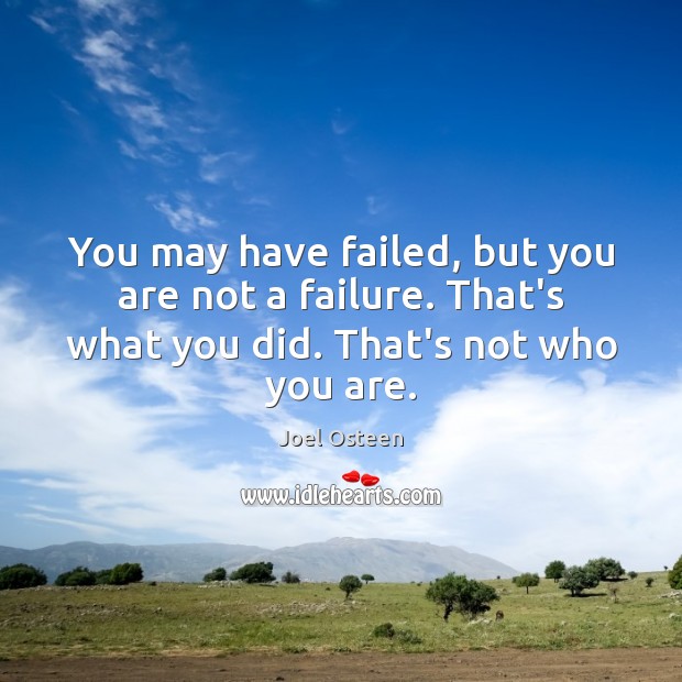 You may have failed, but you are not a failure. That’s what Joel Osteen Picture Quote