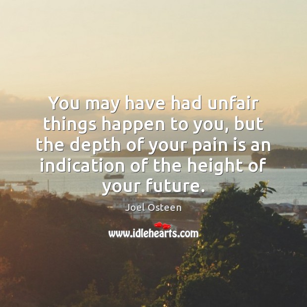 You may have had unfair things happen to you, but the depth Joel Osteen Picture Quote