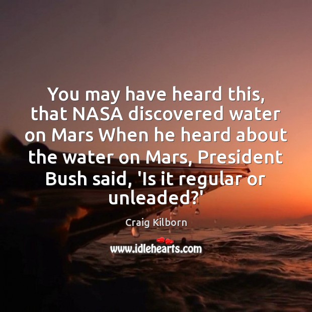 You may have heard this, that NASA discovered water on Mars When Craig Kilborn Picture Quote
