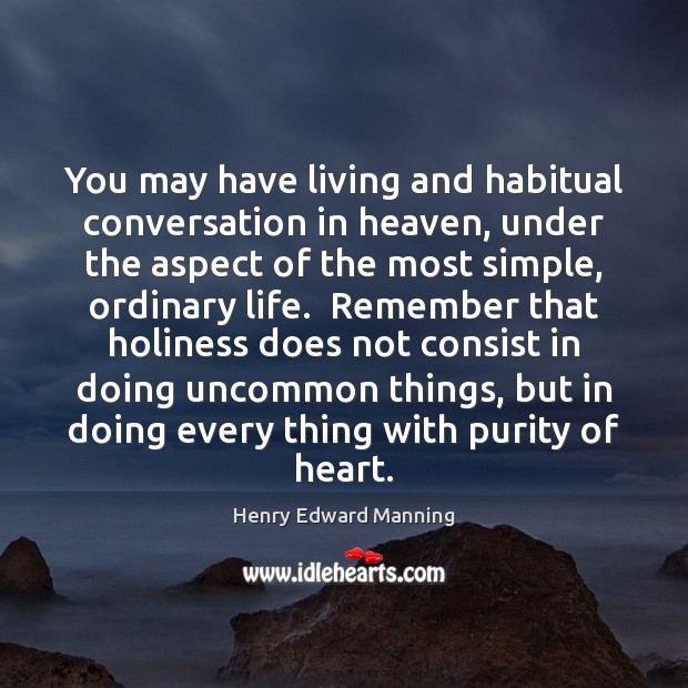 You may have living and habitual conversation in heaven, under the aspect Henry Edward Manning Picture Quote