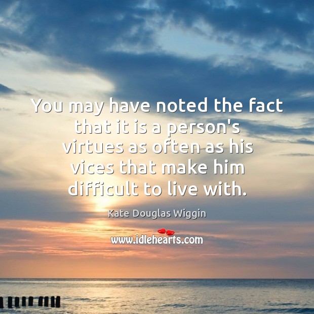 You may have noted the fact that it is a person’s virtues Kate Douglas Wiggin Picture Quote