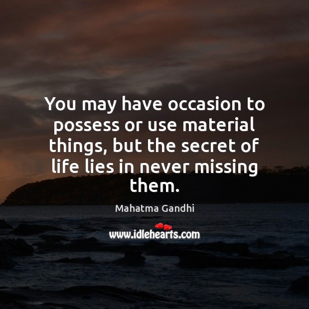 You may have occasion to possess or use material things, but the Mahatma Gandhi Picture Quote