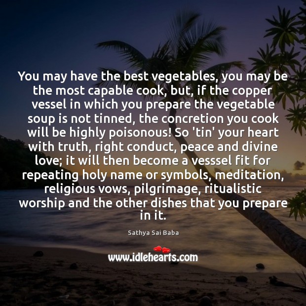 You may have the best vegetables, you may be the most capable Sathya Sai Baba Picture Quote