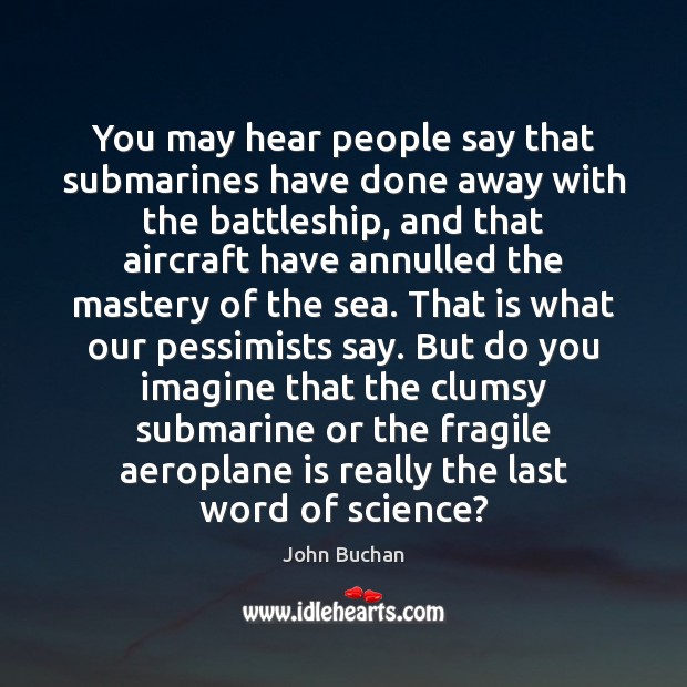 You may hear people say that submarines have done away with the John Buchan Picture Quote