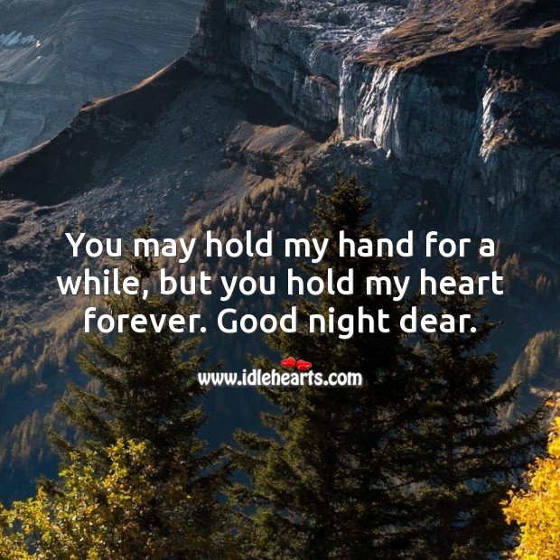 You may hold my hand for a while, but you hold my heart forever. Good night dear. Good Night Quotes Image