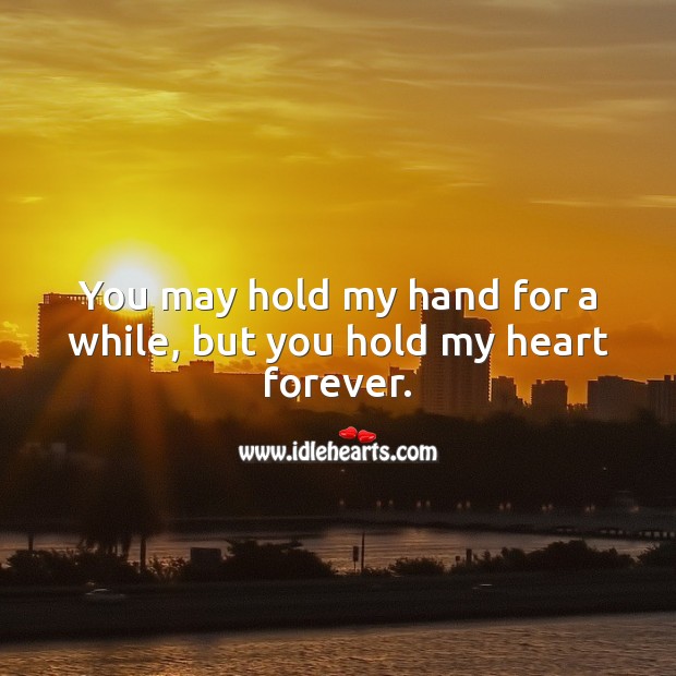 You may hold my hand for a while, but you hold my heart forever. Cute Love Quotes Image