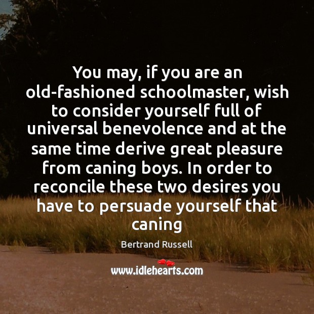 You may, if you are an old-fashioned schoolmaster, wish to consider yourself Bertrand Russell Picture Quote