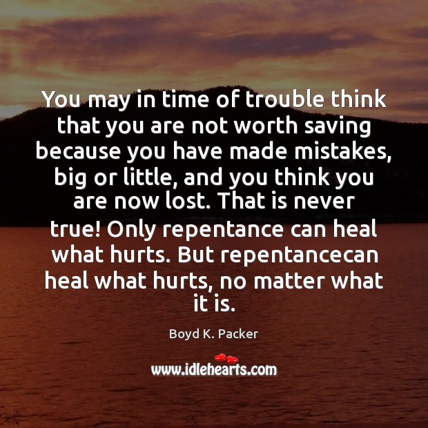 You may in time of trouble think that you are not worth Boyd K. Packer Picture Quote