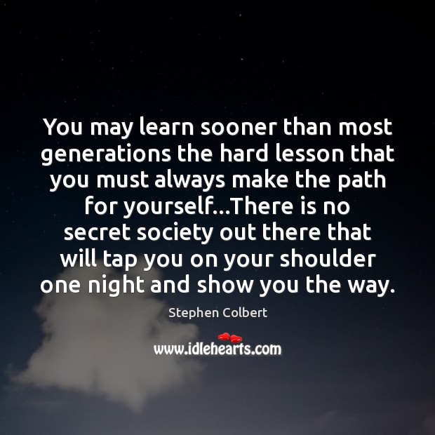 You may learn sooner than most generations the hard lesson that you Image