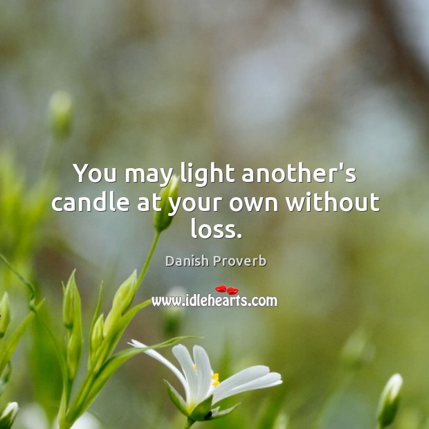 You may light another’s candle at your own without loss. Image