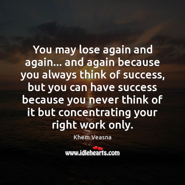 You may lose again and again… and again because you always think Khem Veasna Picture Quote