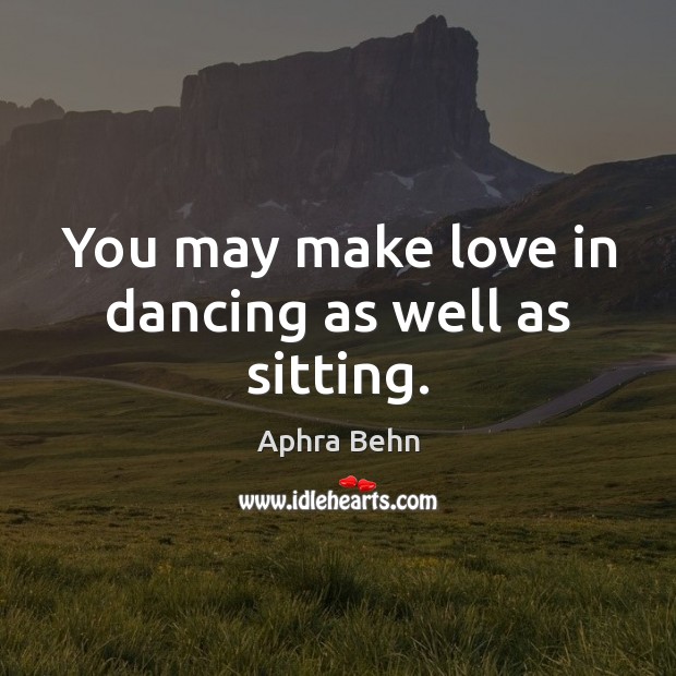 You may make love in dancing as well as sitting. Image