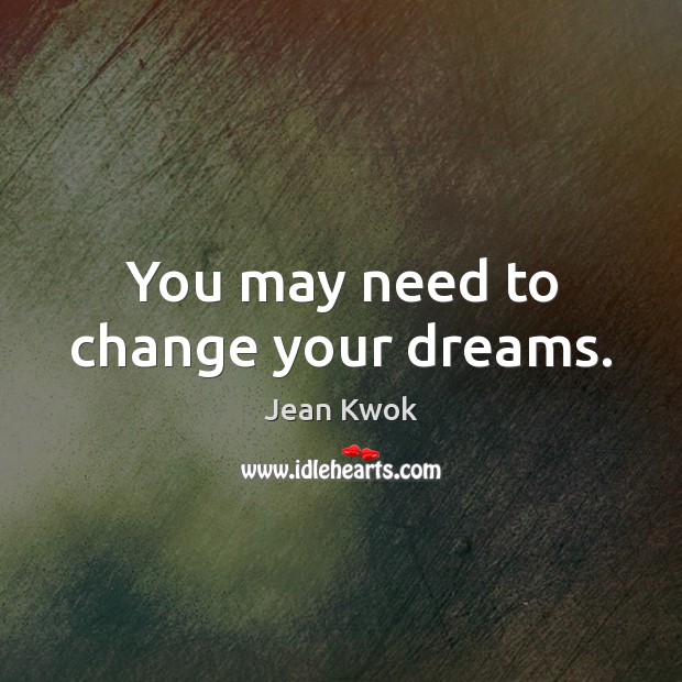 You may need to change your dreams. Image