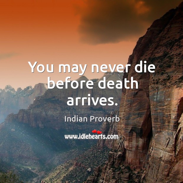 You may never die before death arrives. Indian Proverbs Image