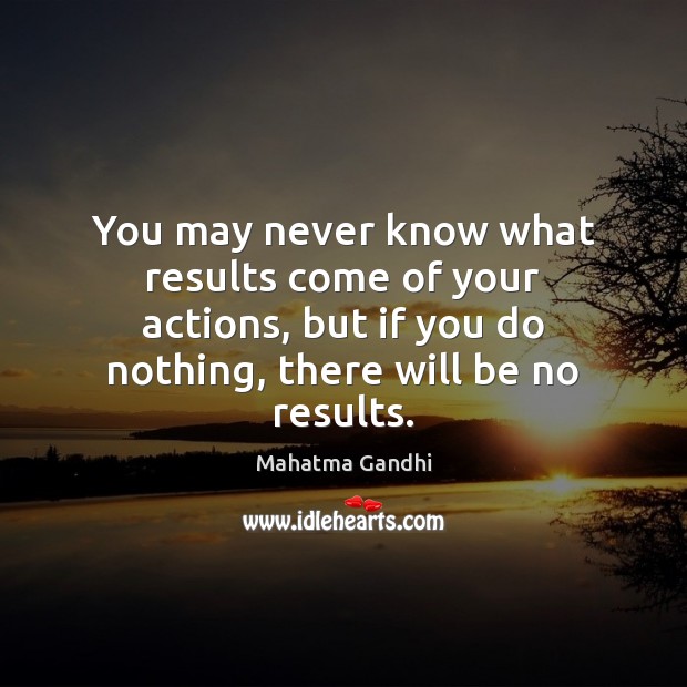 You may never know what results come of your actions, but if Image