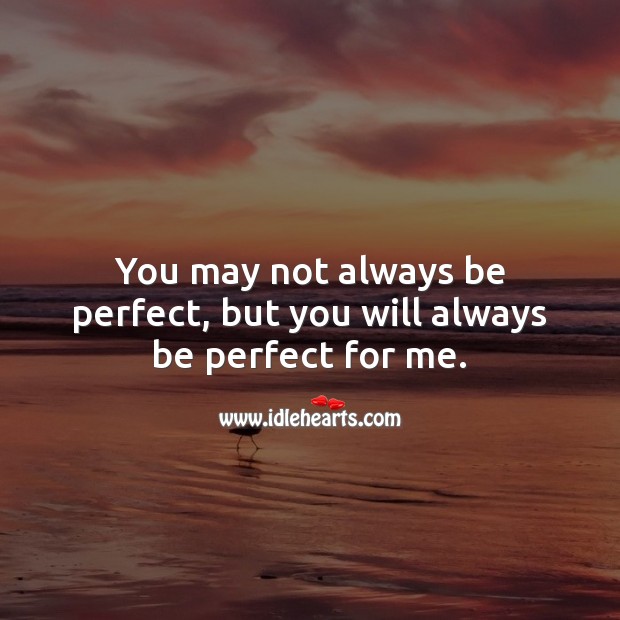 You may not always be perfect, but you will always be perfect for me. Love Quotes for Him Image