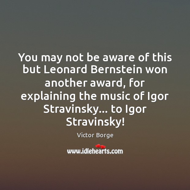 You may not be aware of this but Leonard Bernstein won another Victor Borge Picture Quote