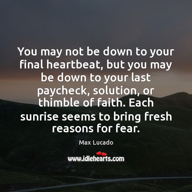 You may not be down to your final heartbeat, but you may Max Lucado Picture Quote