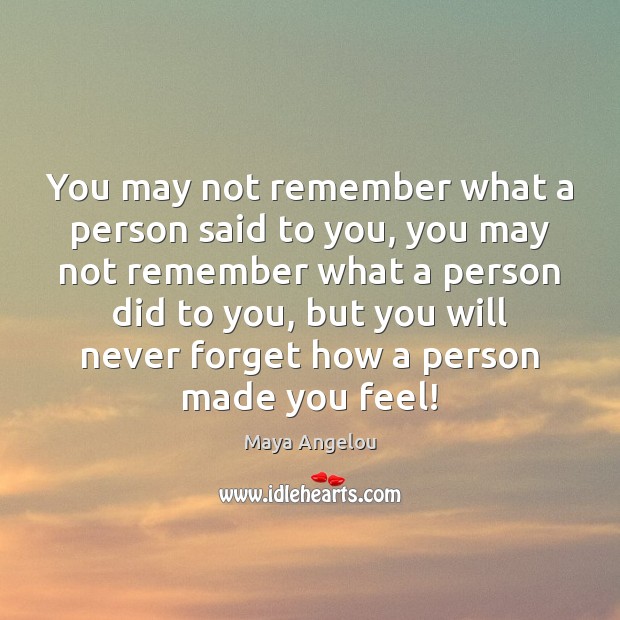 You may not remember what a person said to you, you may Maya Angelou Picture Quote