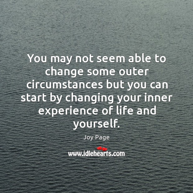 You may not seem able to change some outer circumstances Joy Page Picture Quote