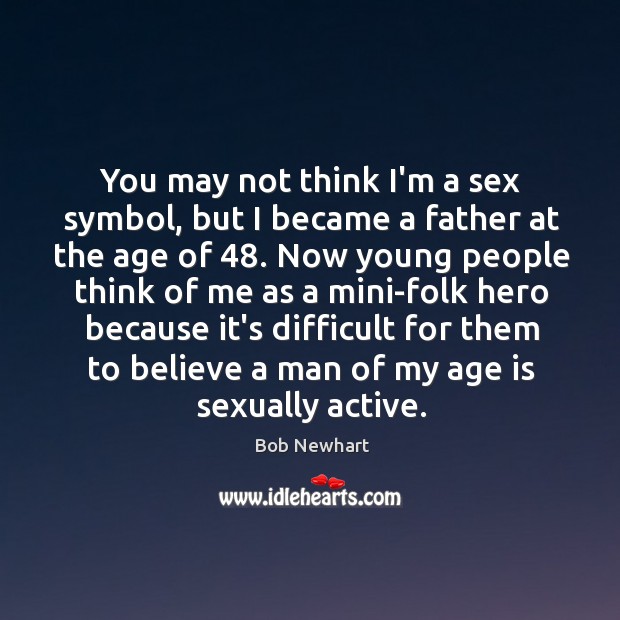 You may not think I’m a sex symbol, but I became a Age Quotes Image