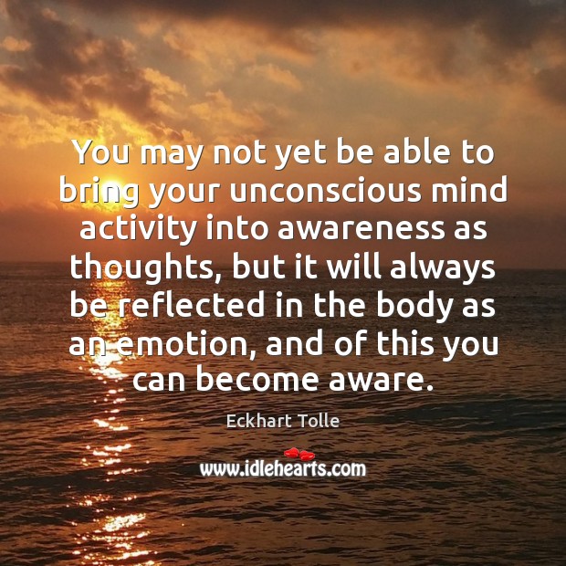 You may not yet be able to bring your unconscious mind activity Eckhart Tolle Picture Quote