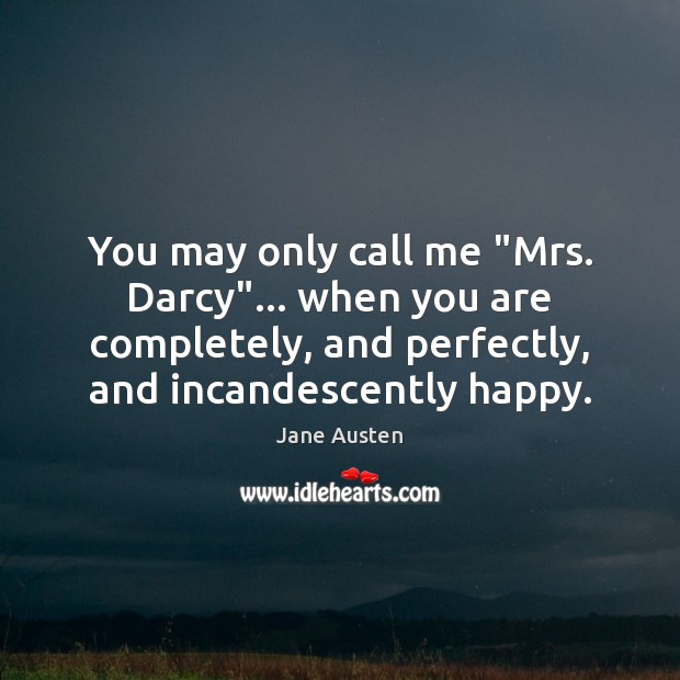 You may only call me “Mrs. Darcy”… when you are completely, and Jane Austen Picture Quote