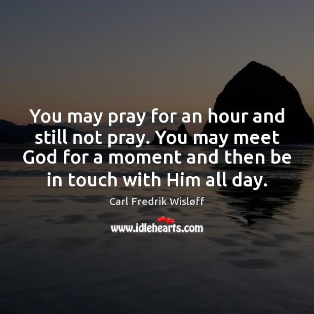 You may pray for an hour and still not pray. You may Carl Fredrik Wisløff Picture Quote