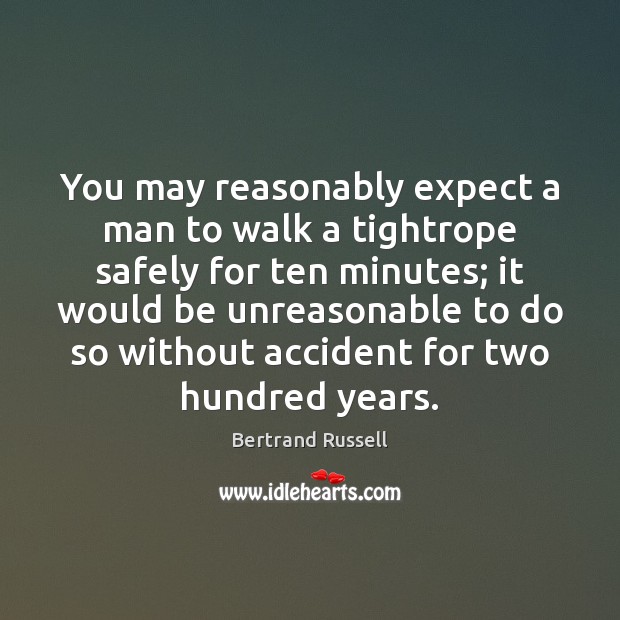 You may reasonably expect a man to walk a tightrope safely for Bertrand Russell Picture Quote