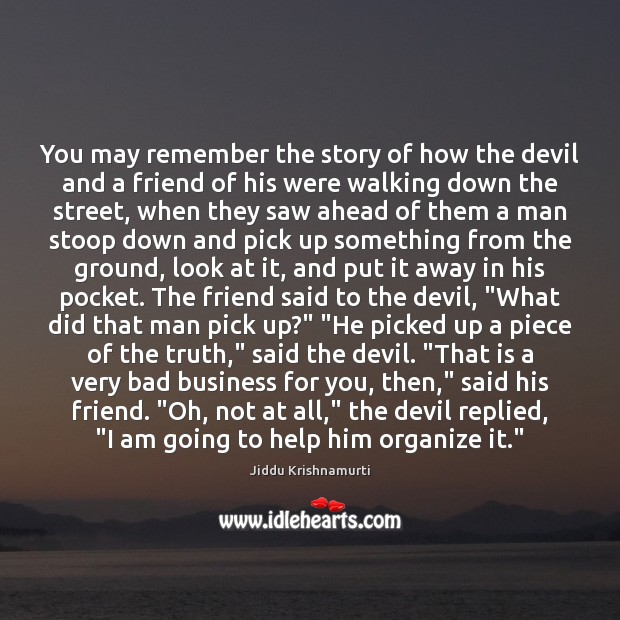 You may remember the story of how the devil and a friend Jiddu Krishnamurti Picture Quote