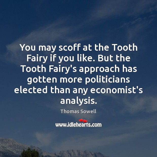 You may scoff at the Tooth Fairy if you like. But the Thomas Sowell Picture Quote