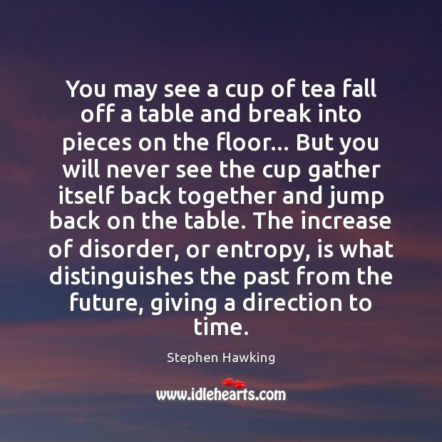 You may see a cup of tea fall off a table and Stephen Hawking Picture Quote