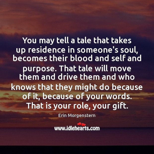 You may tell a tale that takes up residence in someone’s soul, Erin Morgenstern Picture Quote