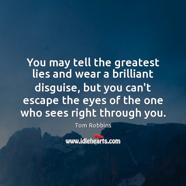You may tell the greatest lies and wear a brilliant disguise, but Tom Robbins Picture Quote