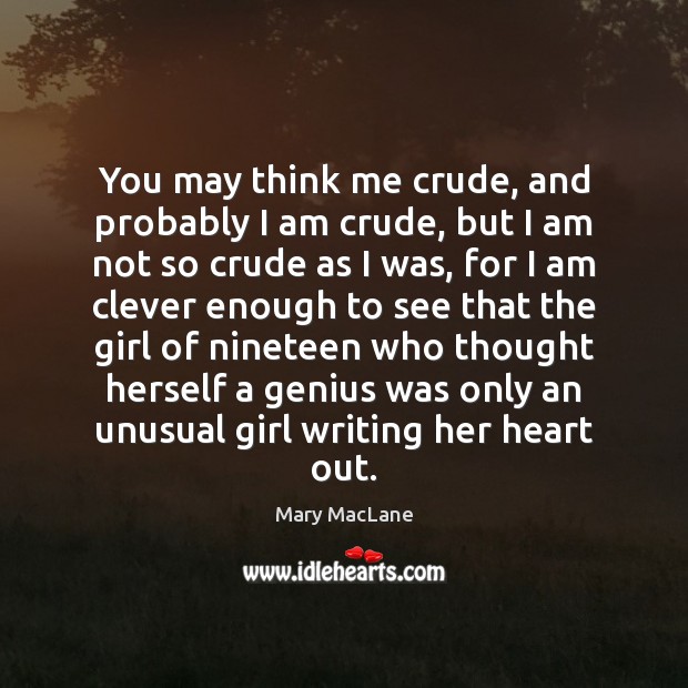 You may think me crude, and probably I am crude, but I Mary MacLane Picture Quote