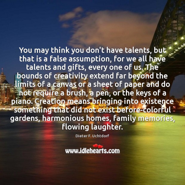 You may think you don’t have talents, but that is a false Dieter F. Uchtdorf Picture Quote